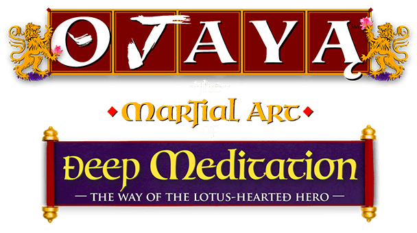 OJAYA - the Martial Art of Deep Meditation - the Way of the Lotus-Hearted Hero